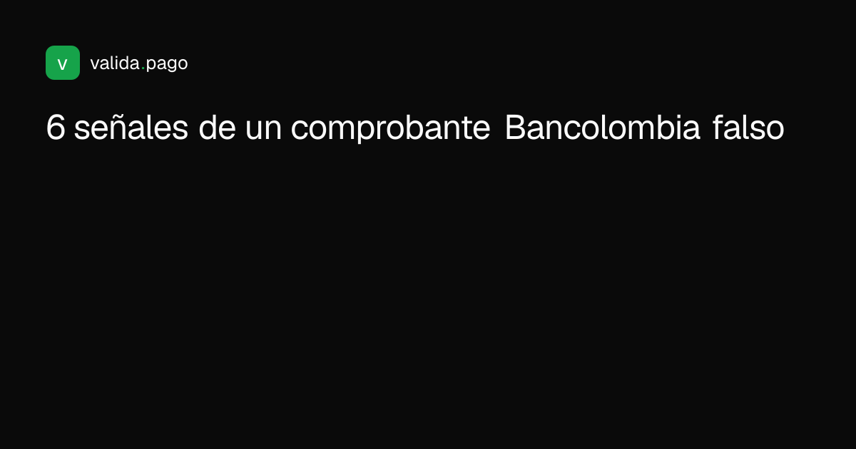 Diagrama con 6 señales para identificar un comprobante de Bancolombia editado: tipografía, halos, sombras, referencia, fecha y nombre del destinatario