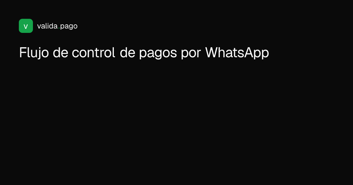 Diagrama de flujo para controlar pagos recibidos por WhatsApp: desde que llega el comprobante hasta confirmar el pago