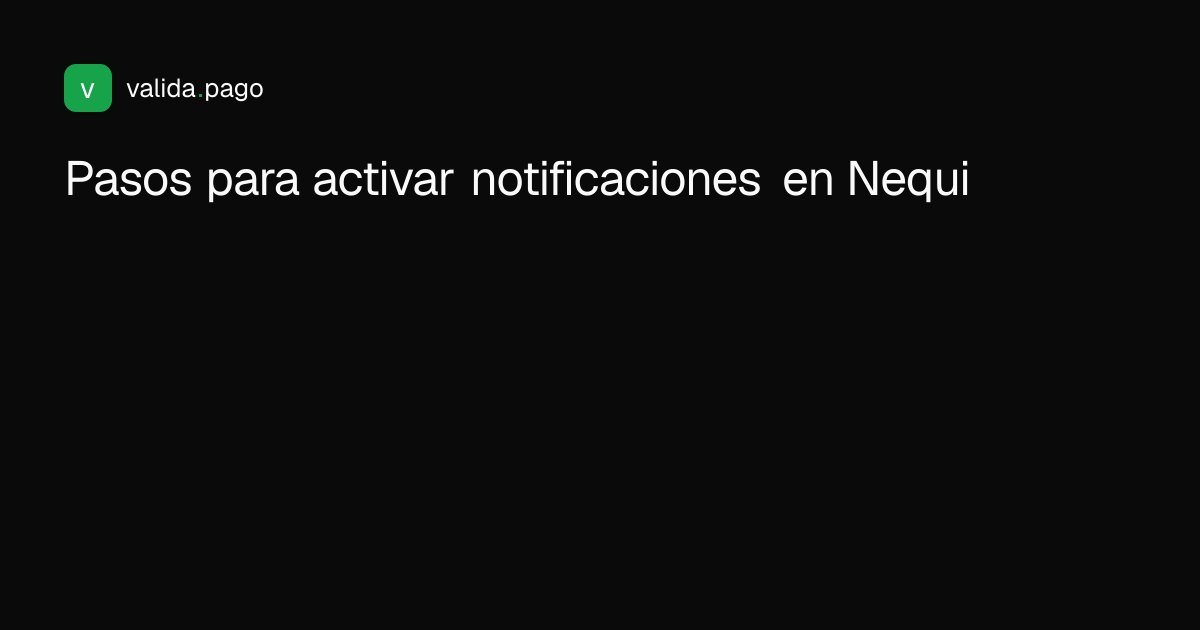 Diagrama de pasos para activar notificaciones de pagos recibidos en Nequi: desde abrir la app hasta hacer la prueba de transferencia