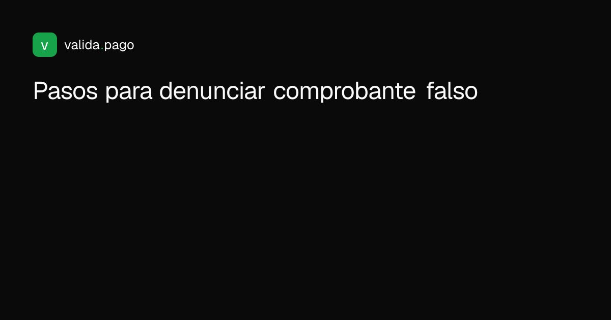 Diagrama con los pasos para denunciar un comprobante de pago falso en Colombia: reunir pruebas, ir a la Fiscalía, radicar denuncia y hacer seguimiento